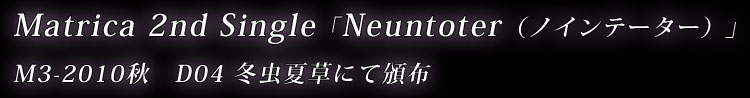 Matrica 2nd Single�uNeuntoter�i�m�C���e�[�^�[�j�vM3-2010�H�@D04 �~���đ��ɂĔЕz