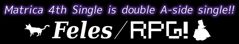 Matrica 4th Single is  double A-side single!! Feles/RPG!